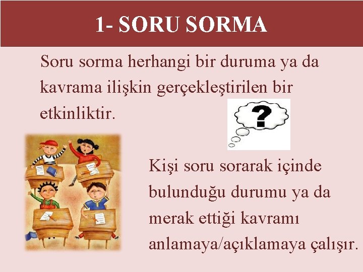 1 - SORU SORMA Soru sorma herhangi bir duruma ya da kavrama ilişkin gerçekleştirilen