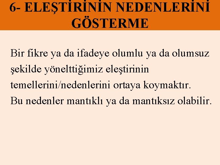 6 - ELEŞTİRİNİN NEDENLERİNİ GÖSTERME Bir fikre ya da ifadeye olumlu ya da olumsuz