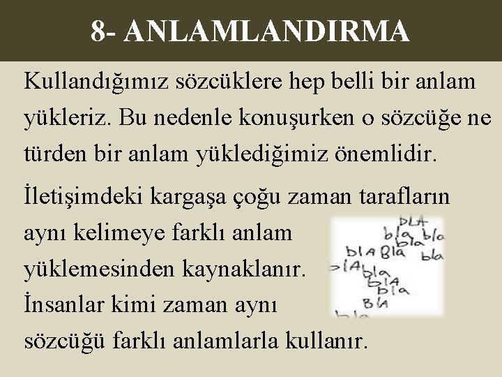 8 - ANLAMLANDIRMA Kullandığımız sözcüklere hep belli bir anlam yükleriz. Bu nedenle konuşurken o