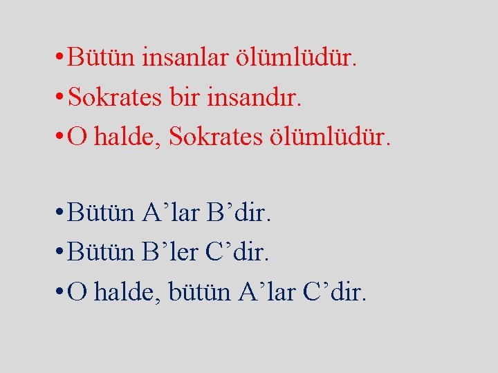  • Bütün insanlar ölümlüdür. • Sokrates bir insandır. • O halde, Sokrates ölümlüdür.