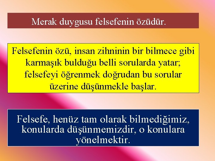 Merak duygusu felsefenin özüdür. Felsefenin özü, insan zihninin bir bilmece gibi karmaşık bulduğu belli