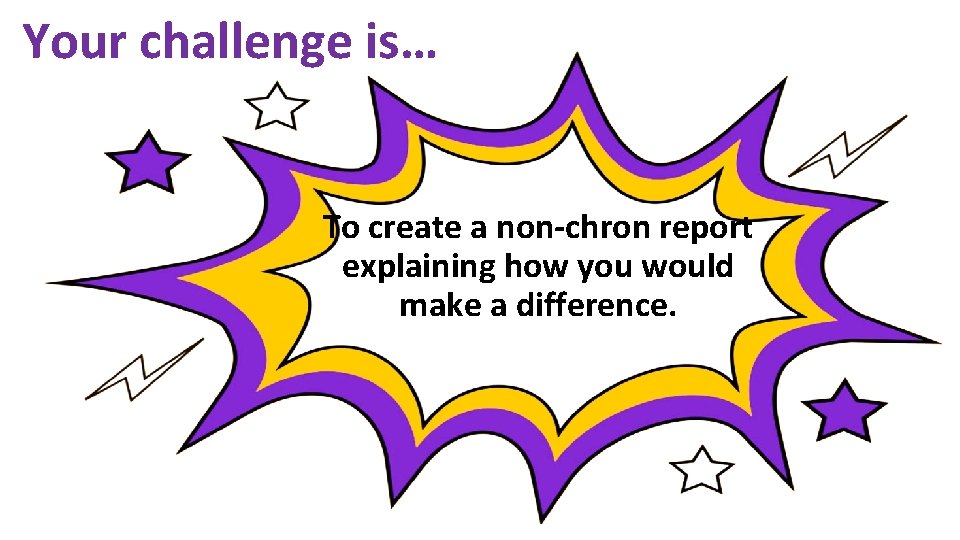 Your challenge is… To create a non-chron report explaining how you would make a