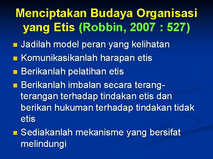 Menciptakan Budaya Organisasi yang Etis (Robbin, 2007 : 527) Jadilah model peran yang kelihatan