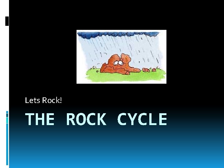 Lets Rock! THE ROCK CYCLE 