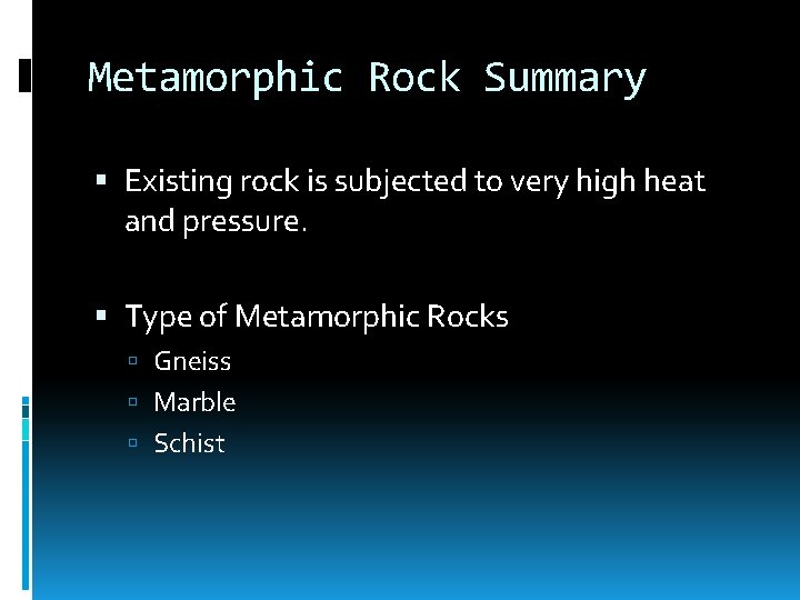 Metamorphic Rock Summary Existing rock is subjected to very high heat and pressure. Type