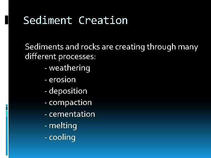 Sediment Creation Sediments and rocks are creating through many different processes: - weathering -