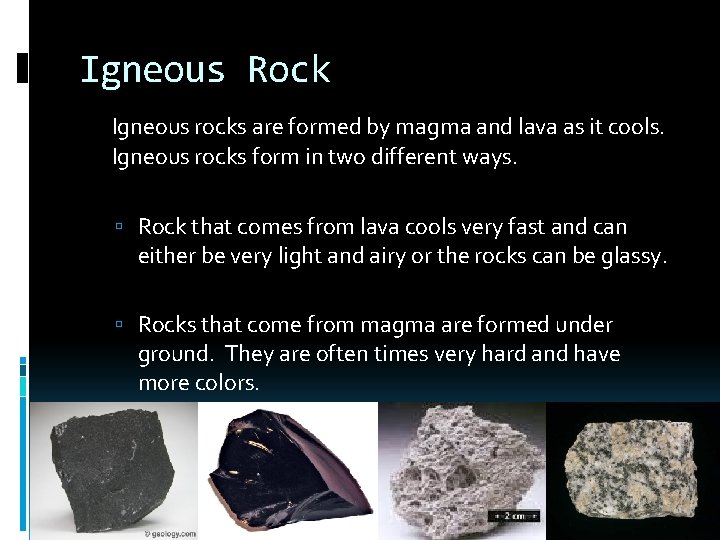 Igneous Rock Igneous rocks are formed by magma and lava as it cools. Igneous