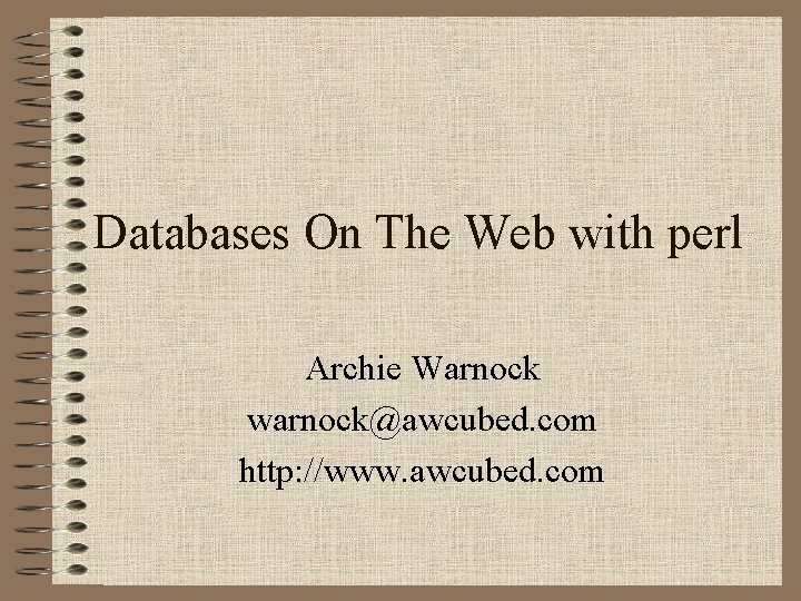 Databases On The Web with perl Archie Warnock warnock@awcubed. com http: //www. awcubed. com