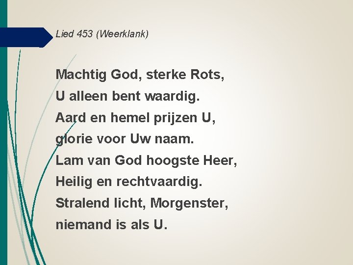 Lied 453 (Weerklank) Machtig God, sterke Rots, U alleen bent waardig. Aard en hemel