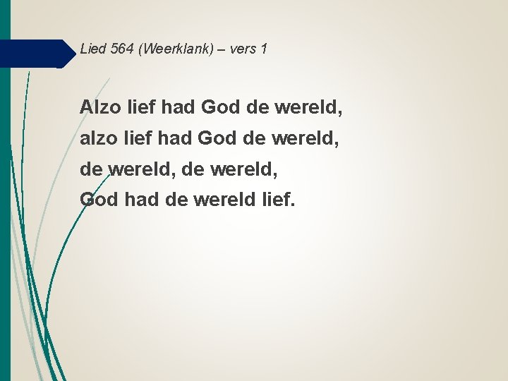 Lied 564 (Weerklank) – vers 1 Alzo lief had God de wereld, alzo lief