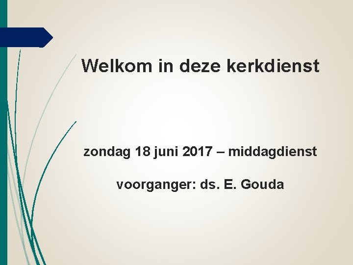 Welkom in deze kerkdienst zondag 18 juni 2017 – middagdienst voorganger: ds. E. Gouda