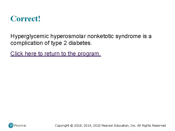 Correct! Hyperglycemic hyperosmolar nonketotic syndrome is a complication of type 2 diabetes. Click here