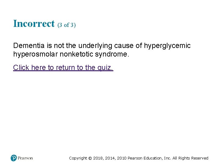 Incorrect (3 of 3) Dementia is not the underlying cause of hyperglycemic hyperosmolar nonketotic