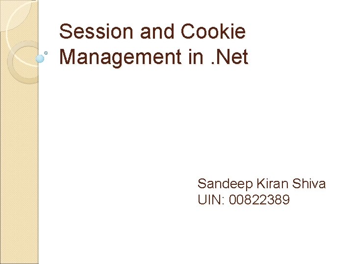 Session and Cookie Management in. Net Sandeep Kiran Shiva UIN: 00822389 