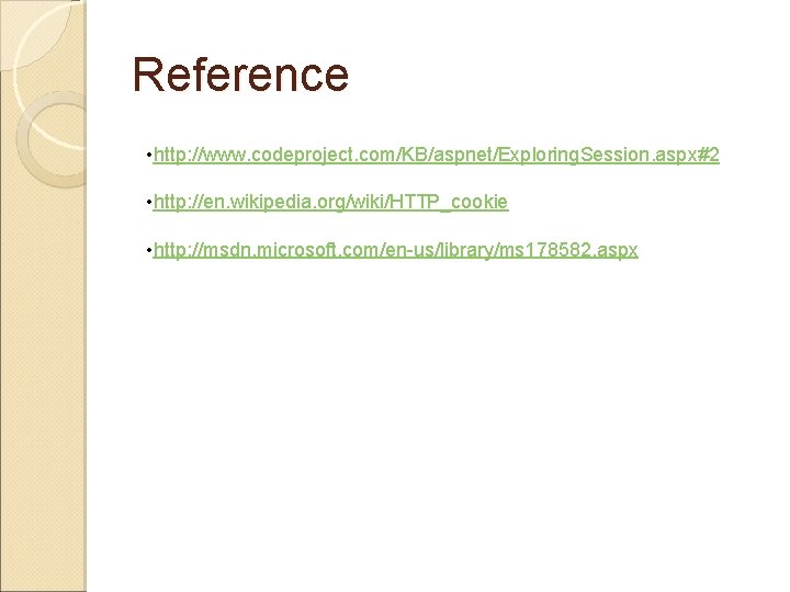 Reference • http: //www. codeproject. com/KB/aspnet/Exploring. Session. aspx#2 • http: //en. wikipedia. org/wiki/HTTP_cookie •