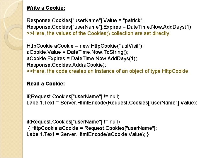 Write a Cookie: Response. Cookies["user. Name"]. Value = "patrick"; Response. Cookies["user. Name"]. Expires =