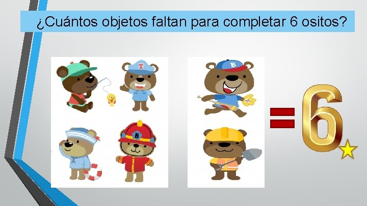 ¿Cuántos objetos faltan para completar 6 ositos? 