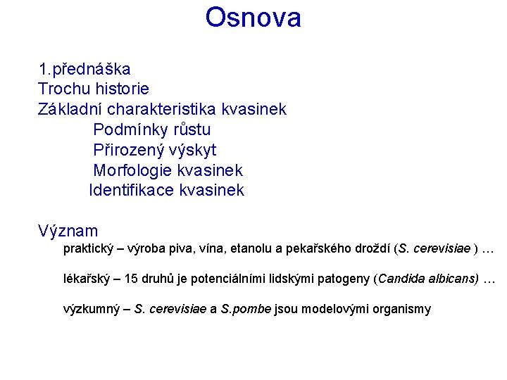 Osnova 1. přednáška Trochu historie Základní charakteristika kvasinek Podmínky růstu Přirozený výskyt Morfologie kvasinek