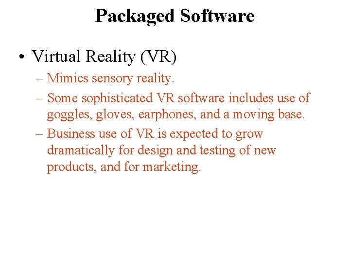 Packaged Software • Virtual Reality (VR) – Mimics sensory reality. – Some sophisticated VR