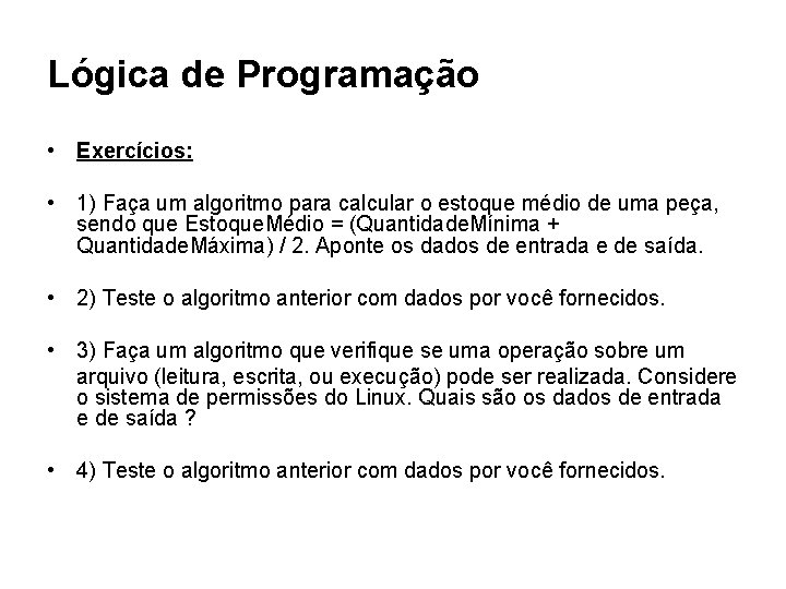 Lógica de Programação • Exercícios: • 1) Faça um algoritmo para calcular o estoque