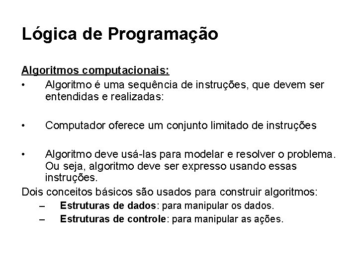 Lógica de Programação Algoritmos computacionais: • Algoritmo é uma sequência de instruções, que devem