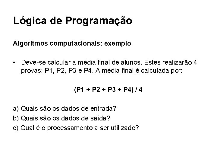 Lógica de Programação Algoritmos computacionais: exemplo • Deve-se calcular a média final de alunos.