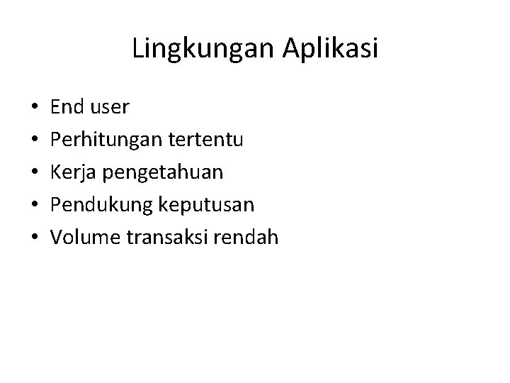 Lingkungan Aplikasi • • • End user Perhitungan tertentu Kerja pengetahuan Pendukung keputusan Volume