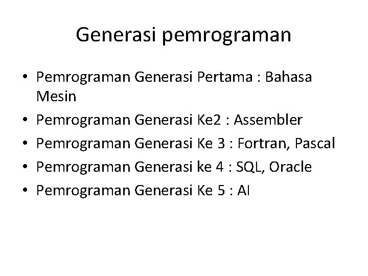 Generasi pemrograman • Pemrograman Generasi Pertama : Bahasa Mesin • Pemrograman Generasi Ke 2