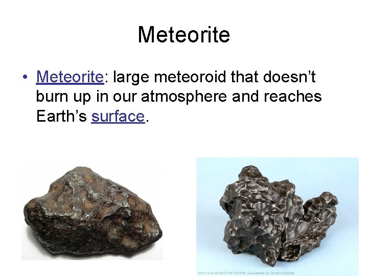 Meteorite • Meteorite: large meteoroid that doesn’t burn up in our atmosphere and reaches