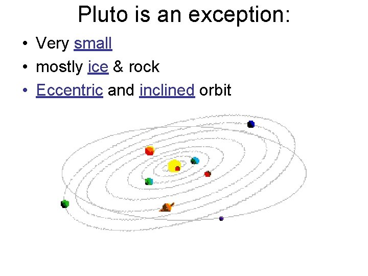 Pluto is an exception: • Very small • mostly ice & rock • Eccentric