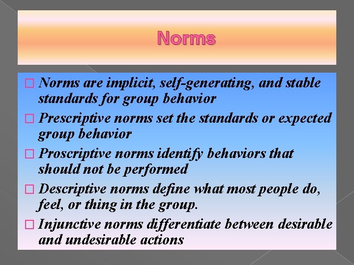 Norms � Norms are implicit, self-generating, and stable standards for group behavior � Prescriptive