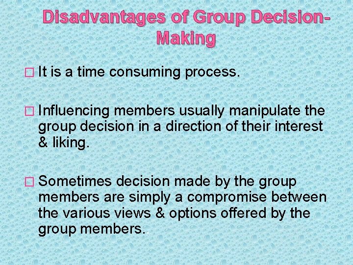 Disadvantages of Group Decision. Making � It is a time consuming process. � Influencing