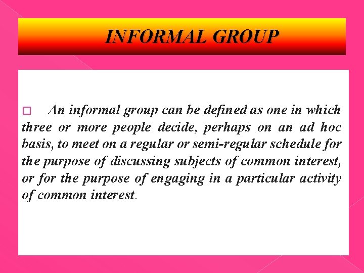 INFORMAL GROUP An informal group can be defined as one in which three or
