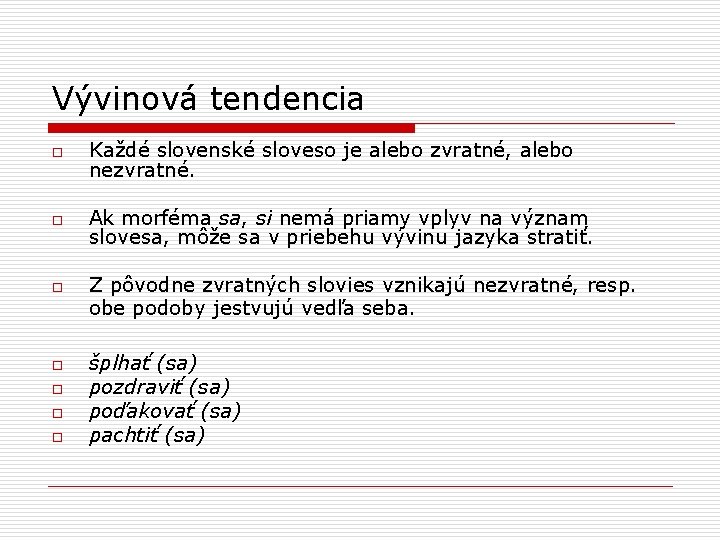 Vývinová tendencia o Každé slovenské sloveso je alebo zvratné, alebo nezvratné. o Ak morféma