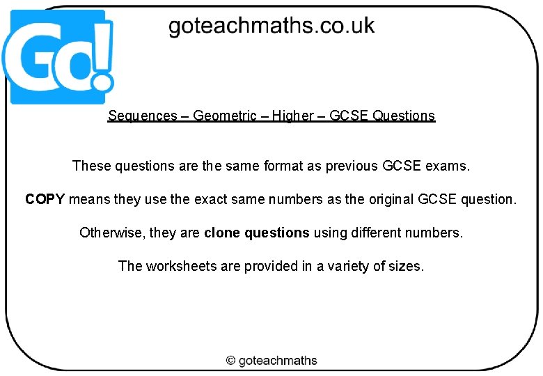 Sequences – Geometric – Higher – GCSE Questions These questions are the same format