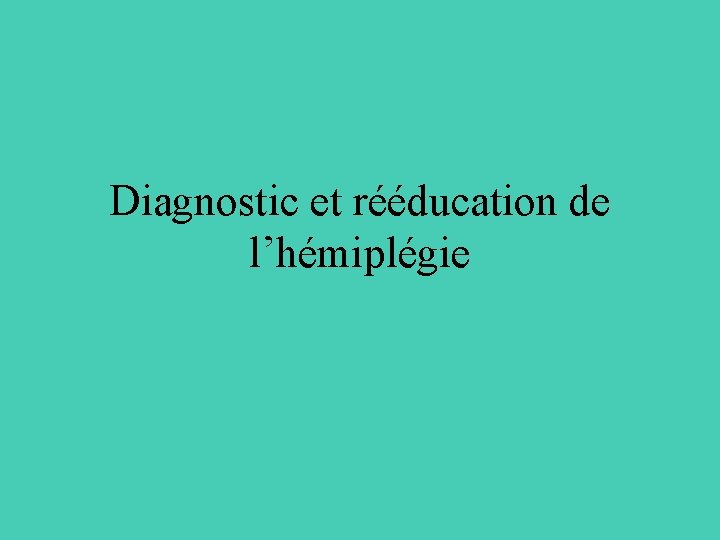 Diagnostic et rééducation de l’hémiplégie 