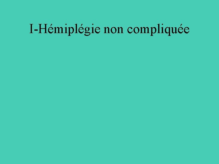 I-Hémiplégie non compliquée 