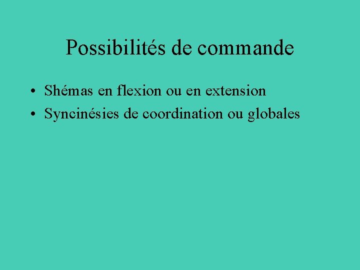 Possibilités de commande • Shémas en flexion ou en extension • Syncinésies de coordination