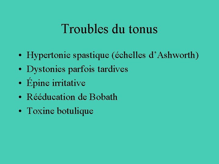 Troubles du tonus • • • Hypertonie spastique (échelles d’Ashworth) Dystonies parfois tardives Épine