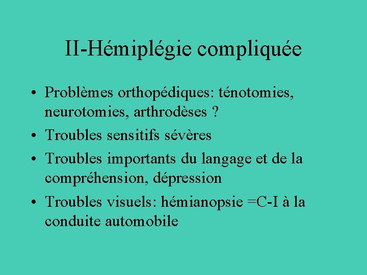 II-Hémiplégie compliquée • Problèmes orthopédiques: ténotomies, neurotomies, arthrodèses ? • Troubles sensitifs sévères •