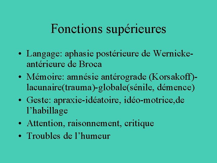 Fonctions supérieures • Langage: aphasie postérieure de Wernickeantérieure de Broca • Mémoire: amnésie antérograde