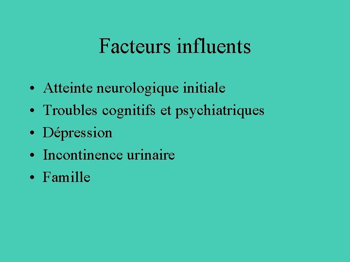Facteurs influents • • • Atteinte neurologique initiale Troubles cognitifs et psychiatriques Dépression Incontinence