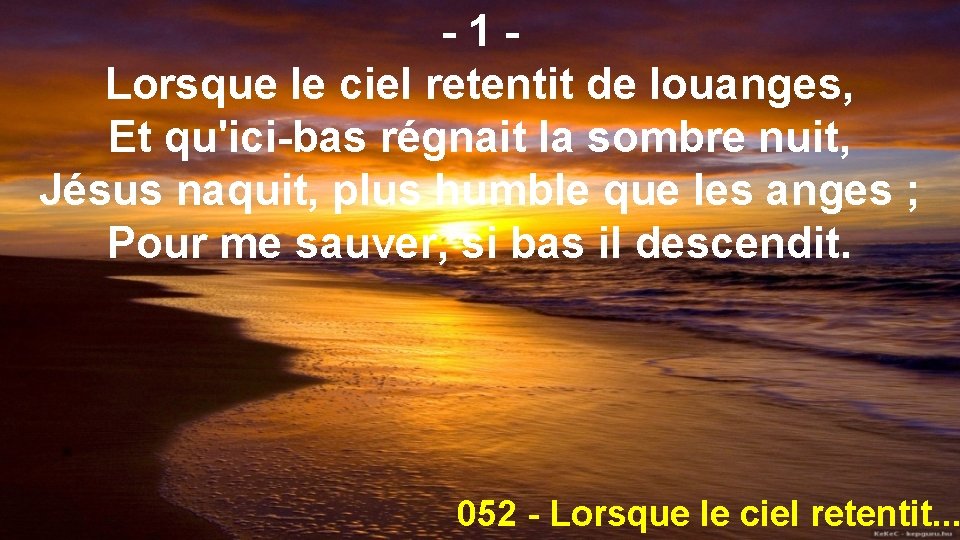 -1 Lorsque le ciel retentit de louanges, Et qu'ici-bas régnait la sombre nuit, Jésus