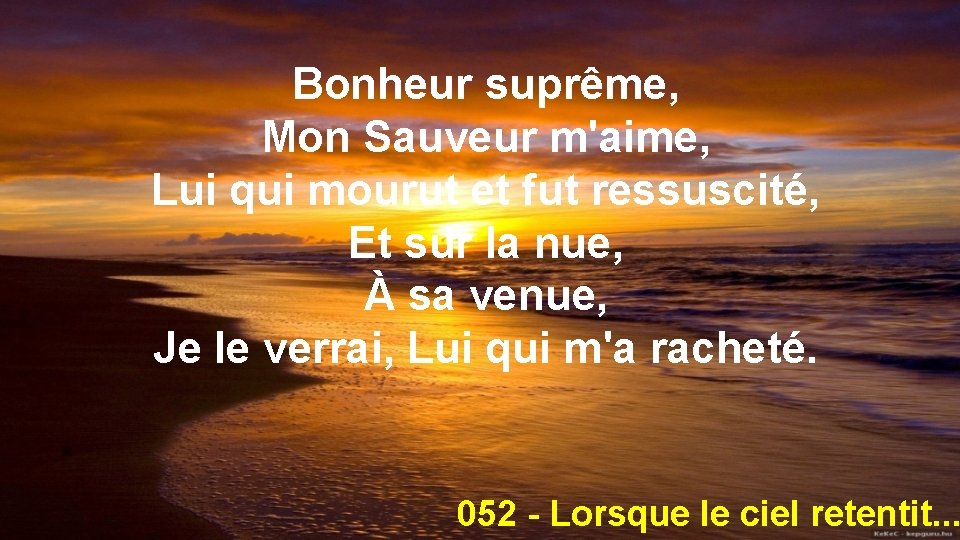 Bonheur suprême, Mon Sauveur m'aime, Lui qui mourut et fut ressuscité, Et sur la