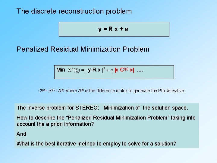 The discrete reconstruction problem y=Rx+e Penalized Residual Minimization Problem Min C 2( ) = The discrete reconstruction problem y=Rx+e Penalized Residual Minimization Problem Min C 2( ) =
