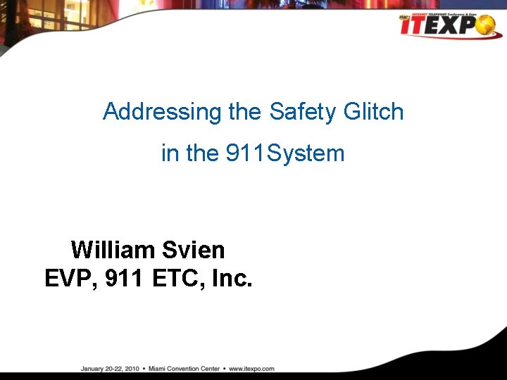 Addressing the Safety Glitch in the 911 System William Svien EVP, 911 ETC, Inc.