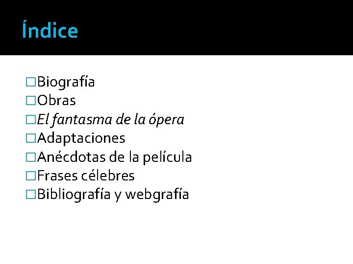 Índice �Biografía �Obras �El fantasma de la ópera �Adaptaciones �Anécdotas de la película �Frases Índice �Biografía �Obras �El fantasma de la ópera �Adaptaciones �Anécdotas de la película �Frases