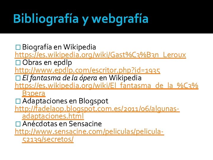 Bibliografía y webgrafía � Biografía en Wikipedia https: //es. wikipedia. org/wiki/Gast%C 3%B 3 n_Leroux Bibliografía y webgrafía � Biografía en Wikipedia https: //es. wikipedia. org/wiki/Gast%C 3%B 3 n_Leroux