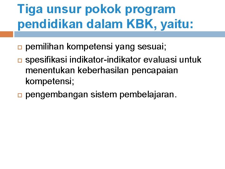 Tiga unsur pokok program pendidikan dalam KBK, yaitu: pemilihan kompetensi yang sesuai; spesifikasi indikator-indikator