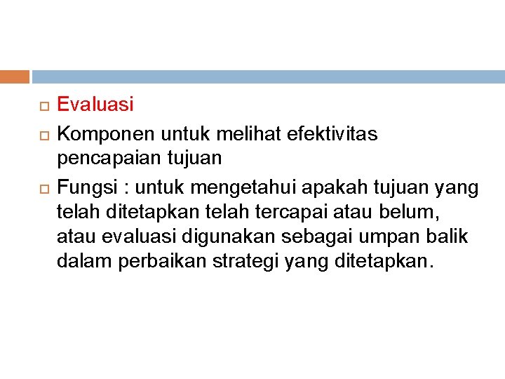  Evaluasi Komponen untuk melihat efektivitas pencapaian tujuan Fungsi : untuk mengetahui apakah tujuan